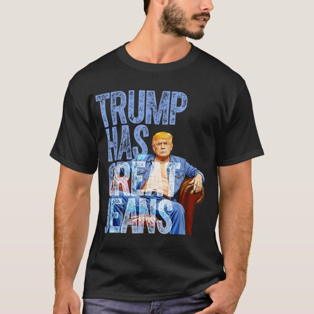 Trump Has Great Jeans Political Mens Womens  T-Shirt (Front)