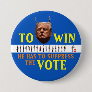 Trump has to suppress the Vote to win in 2020 Button