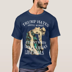 TRUMP HATES AWFUL WOMEN REPUBLICANS T-Shirt