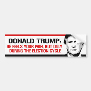 Trump - He Feels your pain during election cycle - Bumper Sticker