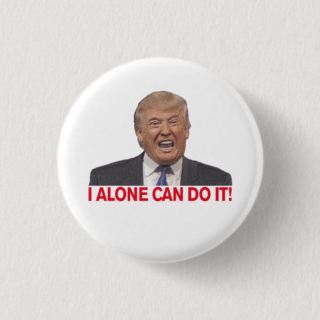 Trump: I alone can do it! Button (Front)