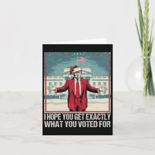 Trump I Hope You Get Exactly What You Voted For Card