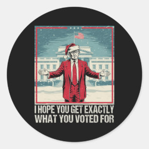 Trump I Hope You Get Exactly What You Voted For  Classic Round Sticker