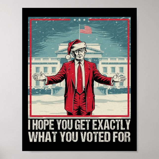 Trump I Hope You Get Exactly What You Voted For  Poster (Front)
