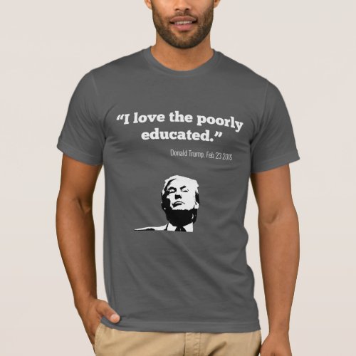 TRUMP I Love the Poorly Educated shirt