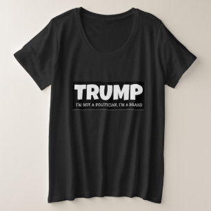 TRUMP- I’M NOT A POLITICAN, I’M A BRAND PLUS SIZE T-Shirt