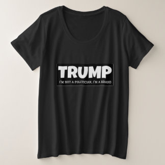TRUMP- I’M NOT A POLITICAN, I’M A BRAND PLUS SIZE T-Shirt