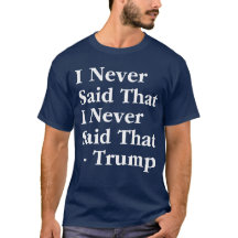Trump I Never Said That I Never Said That