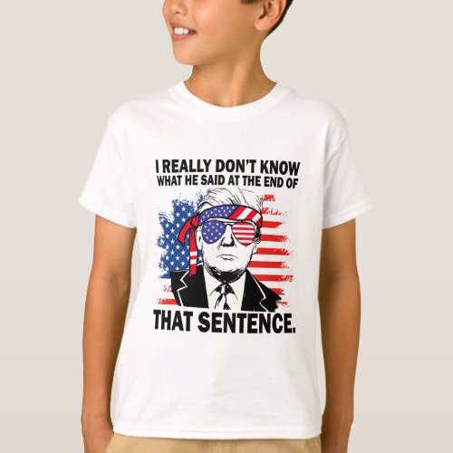 Trump I Really Dont Know What He Said At The End  T_Shirt