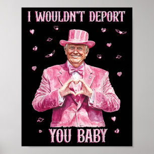 Trump I Wouldn't Deport You By Poster
