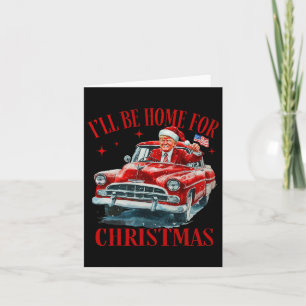 Trump I'll Be Home For Christmas Funny Xmas Card
