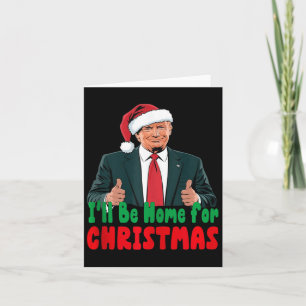 Trump Ill Be Home For Christmas Humorous Trump Chr Card