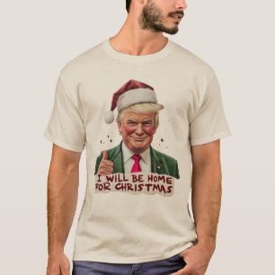 Trump I'll Be Home for Christmas - Humorous Trump T-Shirt