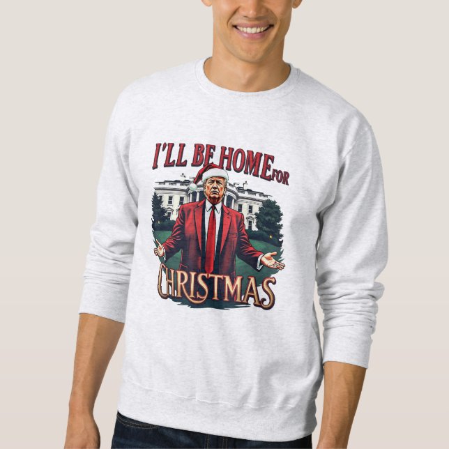 Trump I'll Be Home for Christmas - Trump Christmas Sweatshirt (Front)