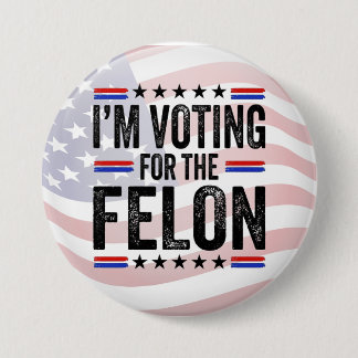 Trump Im Voting for a Felon Button