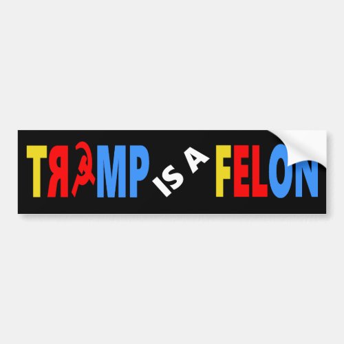 Trump Is A Felon Bumper Sticker