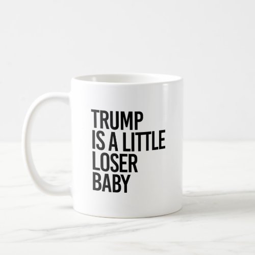 Trump is a little loser baby coffee mug