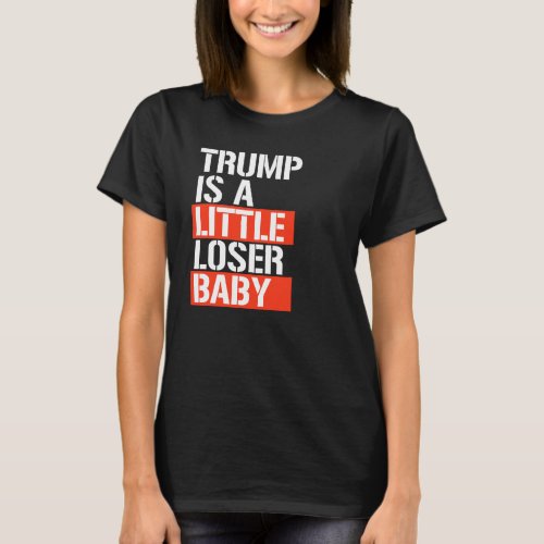 Trump is a little loser baby T_Shirt
