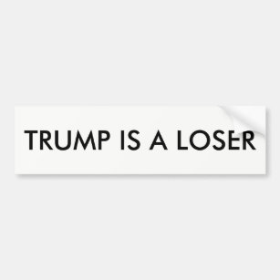 Trump is a loser. bumper sticker