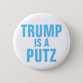 Trump Is A Putz Button by hueylong at Zazzle