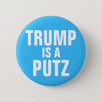 Trump Is A Putz Button by hueylong at Zazzle