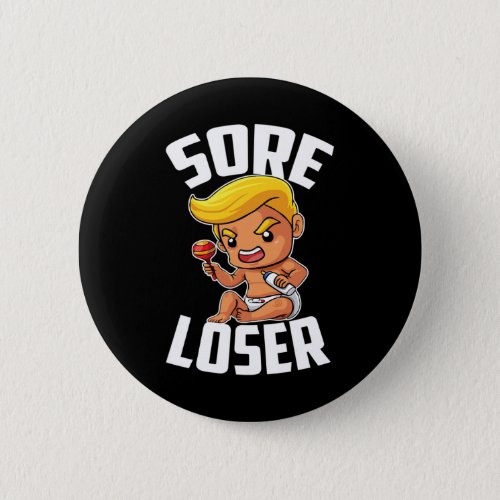 Trump Is A Sore Loser Funny Political President Bi Button