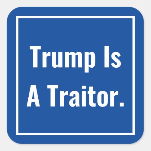 Trump Is A Traitor Square Sticker
