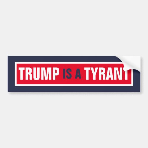 Trump is a Tyrant GOP Politics Bumper Sticker