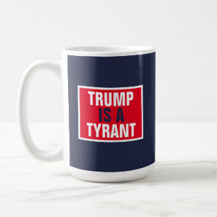 Trump is a Tyrant GOP Politics Coffee Mug