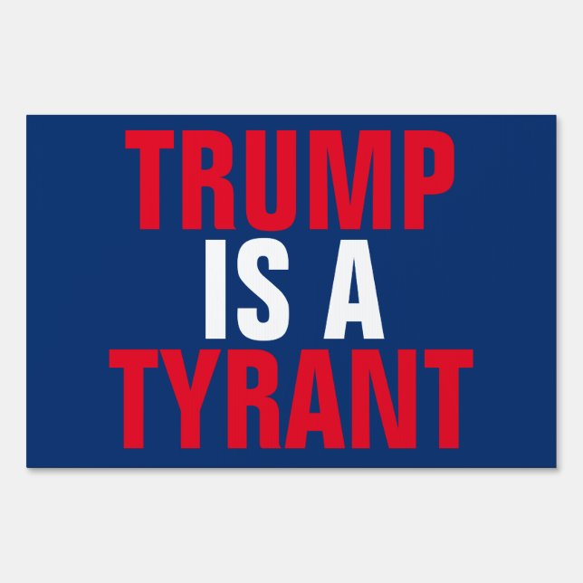 Trump is a Tyrant Politics Sign (Front)