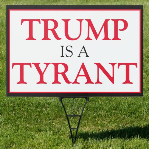 Trump is a Tyrant Republican Politics Sign