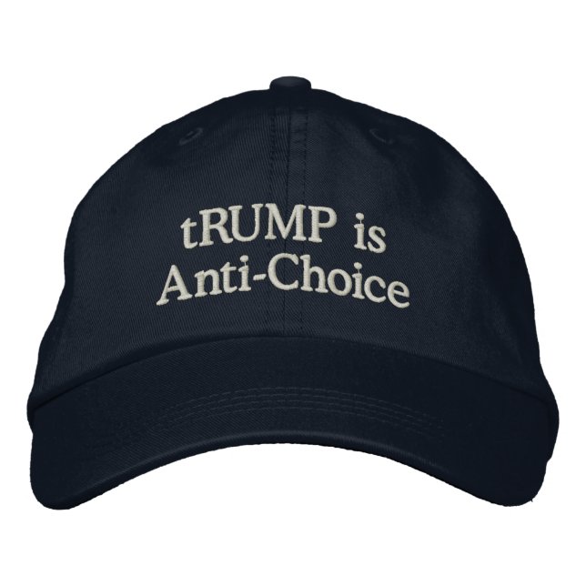 tRUMP is Anti-Choice Embroidered Baseball Cap (Front)