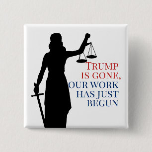Trump is Gone But Our Work is Not Done Justice Button