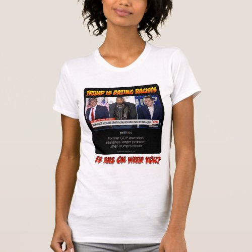 Trump is having Dinner with Racists T_Shirt