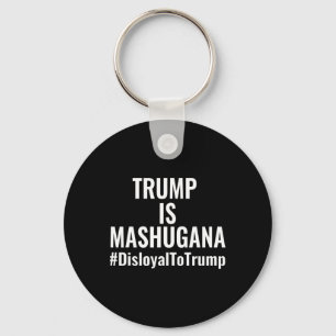 Trump Is Mashugana Disloyal To Trump #disloyaltotr Keychain