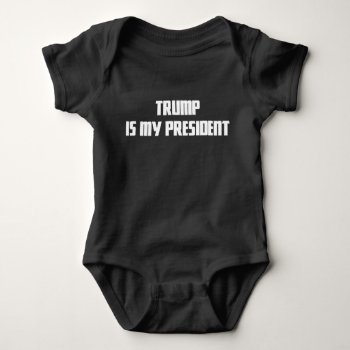 Trump Is My President Red Baby Snap Tee by TeensEyeCandy at Zazzle