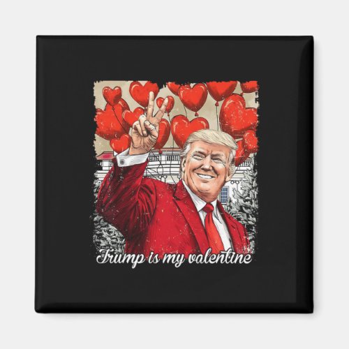 Trump Is My Valentine Funny Pro-trump Valentines L Magnet