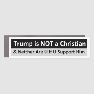 Trump is NOT a Christian & Neither R supporters Car Magnet