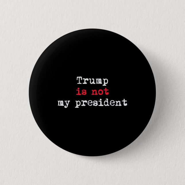 Trump Is Not My President Minimalist  Button (Front)
