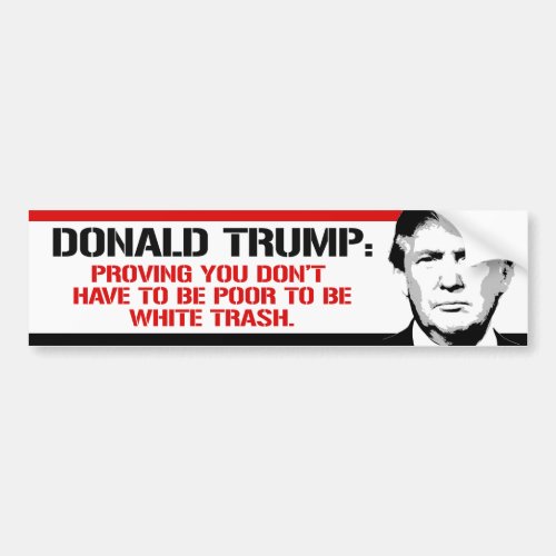 Trump is proving you dont have to poor to be whit bumper sticker