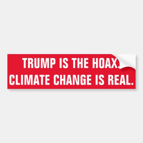 TRUMP IS THE HOAX CLIMATE CHANGE IS REAL BUMPER STICKER
