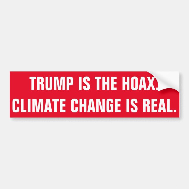 TRUMP IS THE HOAX. CLIMATE CHANGE IS REAL. BUMPER STICKER (Front)