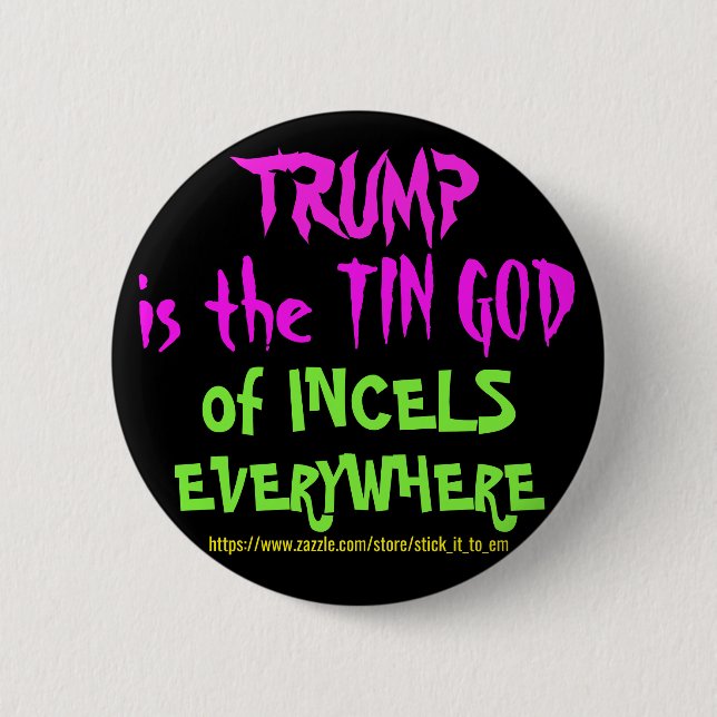 TRUMP IS THE TIN GOD TO INCELS EVERYWHERE BUTTON (Front)
