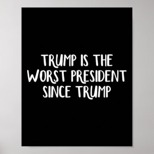 Trump Is The Worst President Since Trump 2  Poster