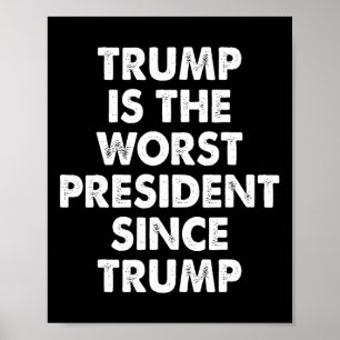 Trump Is The Worst President Since Trump Funny Say Poster