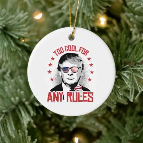 Trump is Too Cool for Any Rules Ceramic Ornament