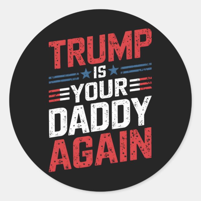 Trump Is Your Daddy Again Patriotic Humor  Classic Round Sticker (Front)