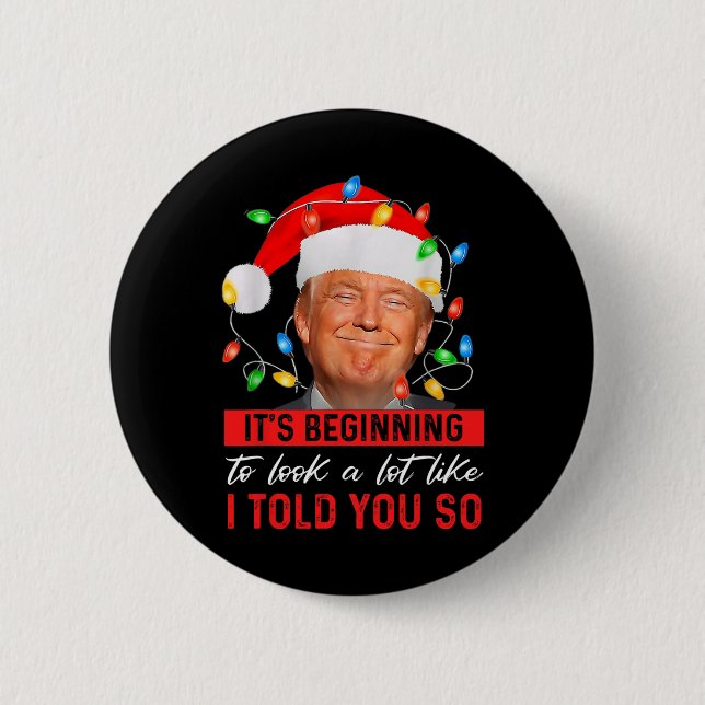 Trump It's Beginning The Look A Lot Like I Told Yo Button (Front)
