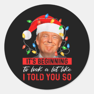 Trump It's Beginning The Look A Lot Like I Told Yo Classic Round Sticker