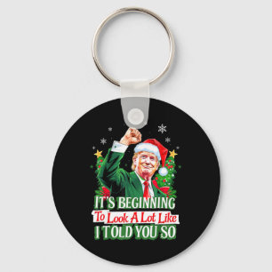 Trump It's Beginning To Look A Lot Like I Told You Keychain
